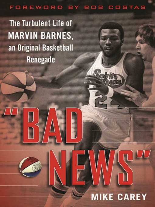Title details for "Bad News": the Turbulent Life of Marvin Barnes, Pro Basketball's Original Renegade by Mike Carey - Available